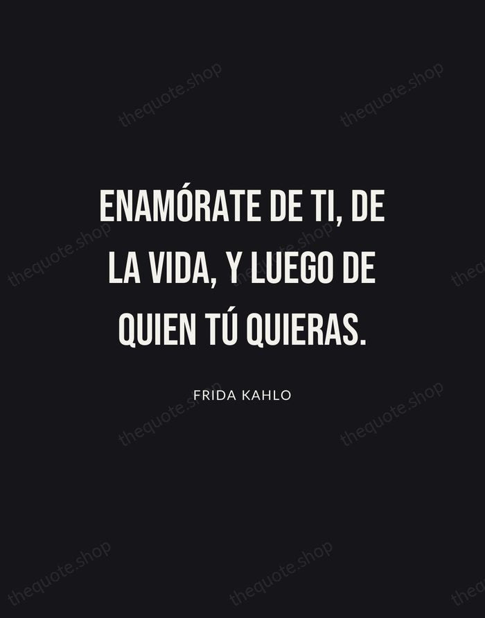Enamórate de ti, de la vida, y luego de quien tú quieras. — Frida Kahlo | Printable Wall Art — Poster Condensed