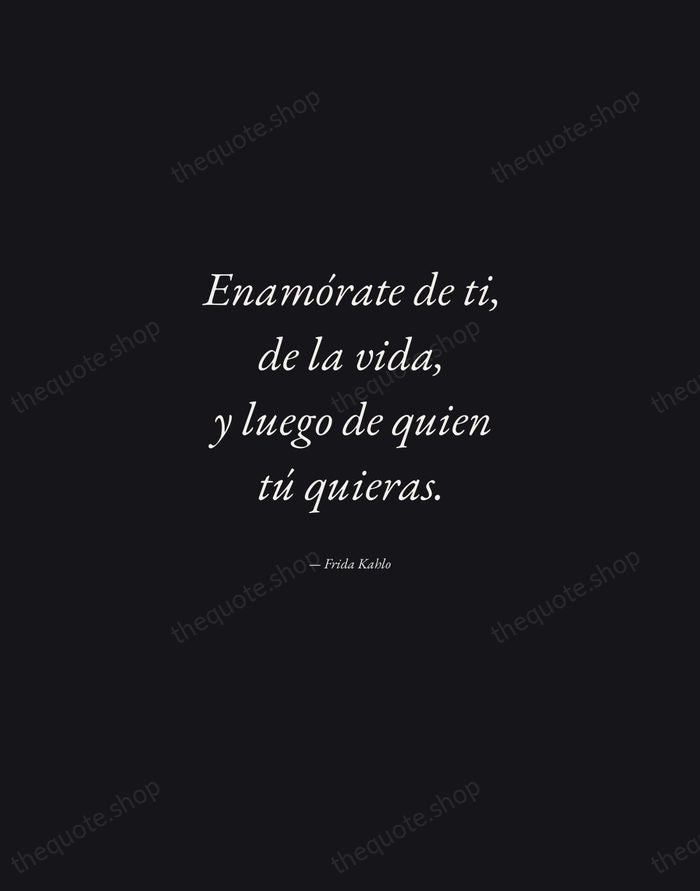 Enamórate de ti, de la vida, y luego de quien tú quieras. — Frida Kahlo — Manuscript Italic
