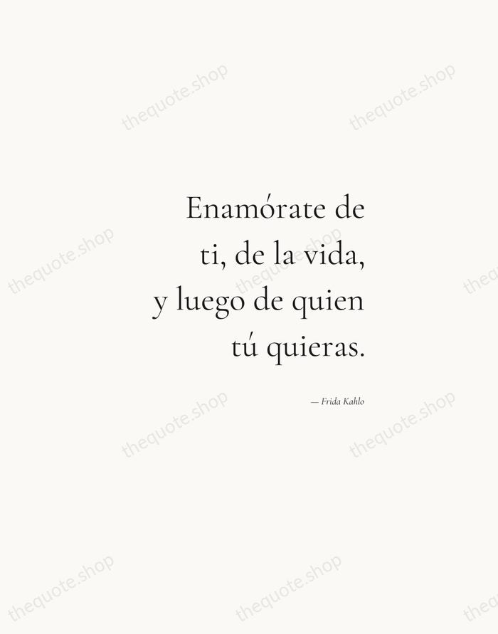 Enamórate de ti, de la vida, y luego de quien tú quieras. — Frida Kahlo — Soft Serif Right