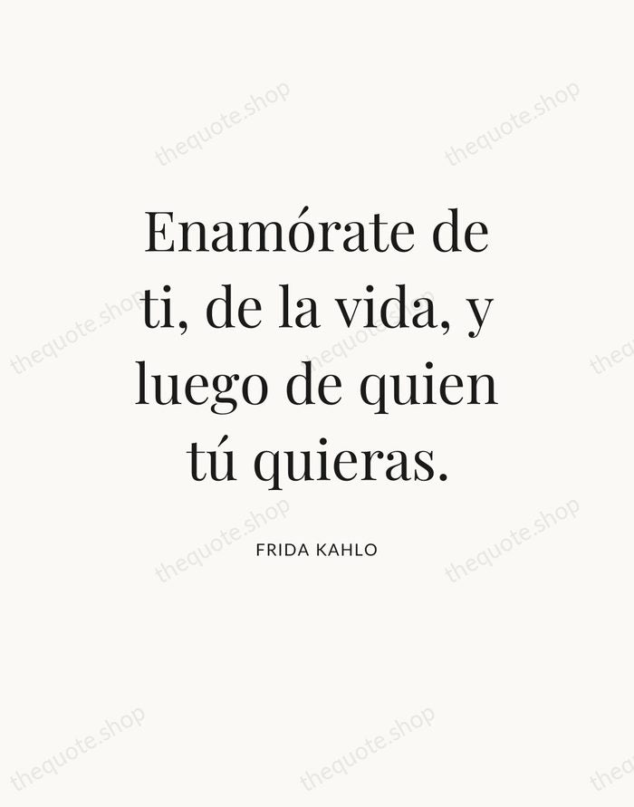 Enamórate de ti, de la vida, y luego de quien tú quieras. — Frida Kahlo — Statement Serif