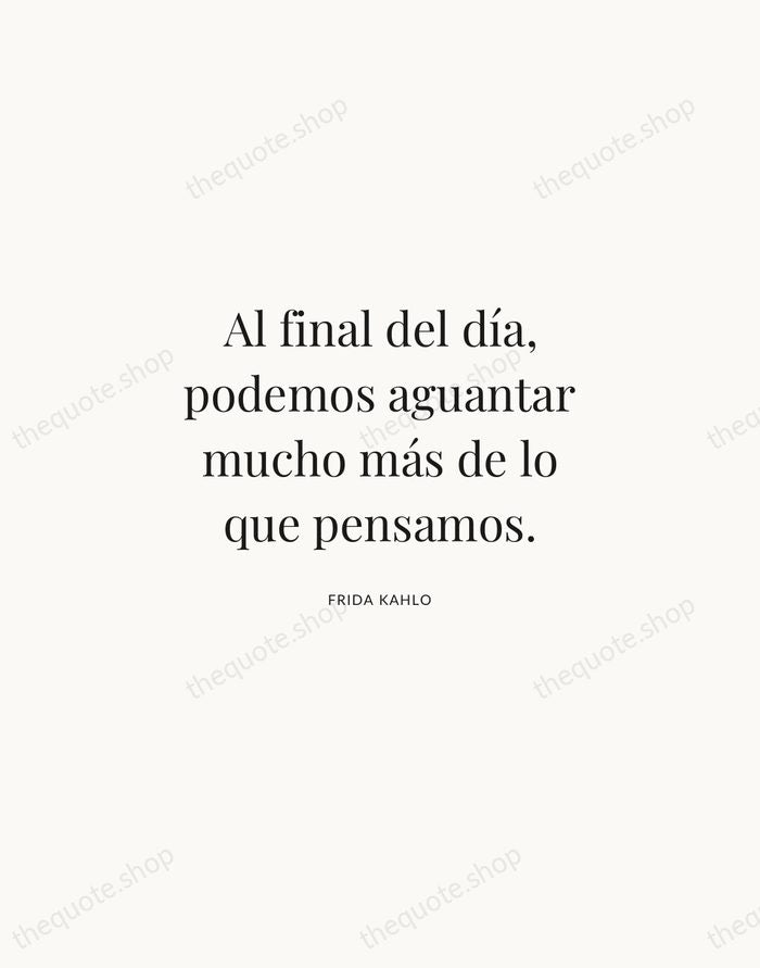 Al final del día, podemos aguantar mucho más de lo que pensamos. — Frida Kahlo | Printable Wall Art — Atelier Serif