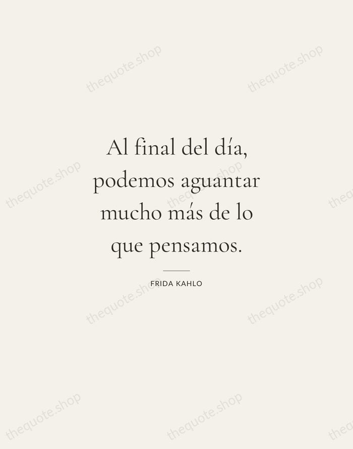 Al final del día, podemos aguantar mucho más de lo que pensamos. — Frida Kahlo — Gallery Rule