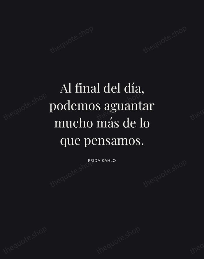 Al final del día, podemos aguantar mucho más de lo que pensamos. — Frida Kahlo | Printable Wall Art — Midnight Serif