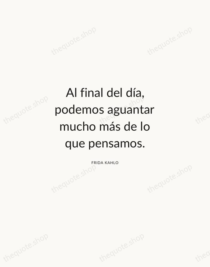 Al final del día, podemos aguantar mucho más de lo que pensamos. — Frida Kahlo — Modern Sans Calm