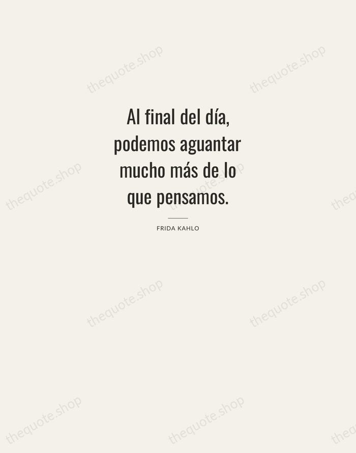 Al final del día, podemos aguantar mucho más de lo que pensamos. — Frida Kahlo — Letterpress Caps