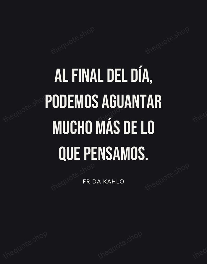 Al final del día, podemos aguantar mucho más de lo que pensamos. — Frida Kahlo | Printable Wall Art — Poster Condensed