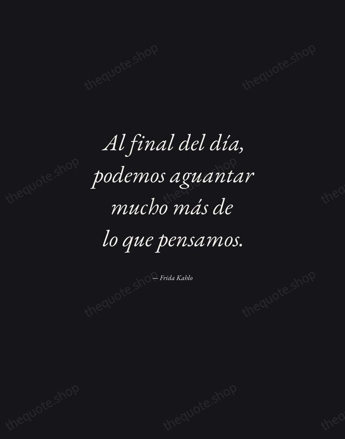 Al final del día, podemos aguantar mucho más de lo que pensamos. — Frida Kahlo — Manuscript Italic