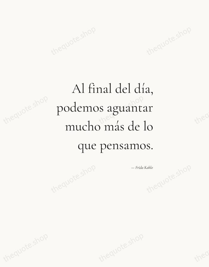Al final del día, podemos aguantar mucho más de lo que pensamos. — Frida Kahlo — Soft Serif Right