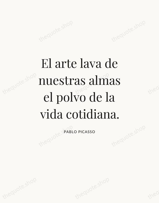 El arte lava de nuestras almas el polvo de la vida cotidiana. — Pablo Picasso | Printable Wall Art — Atelier Serif