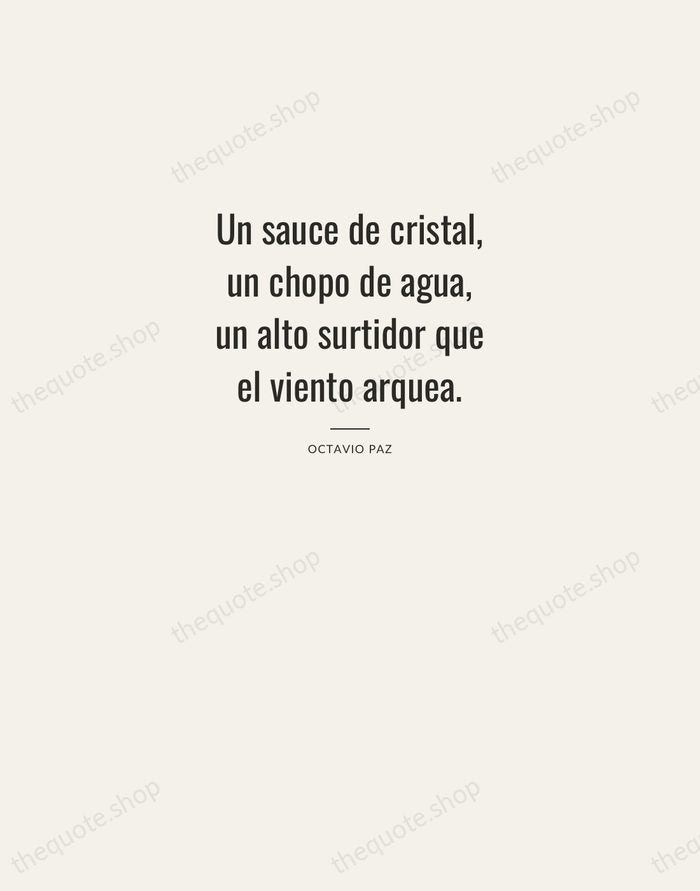 Un sauce de cristal, un chopo de agua, un alto surtidor que… — Octavio Paz — Letterpress Caps