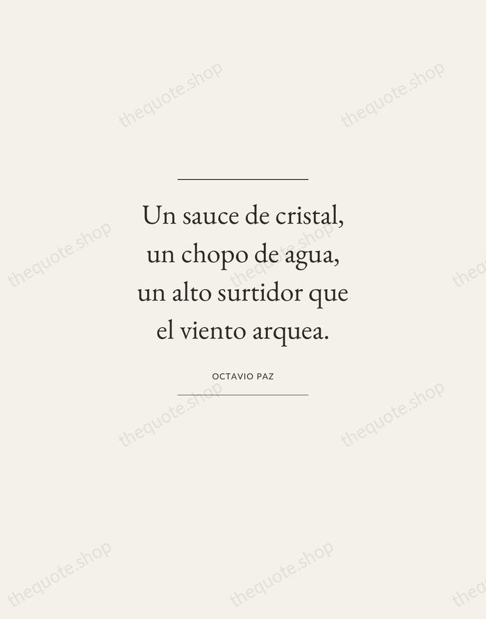 Un sauce de cristal, un chopo de agua, un alto surtidor que… — Octavio Paz — Gallery Frame