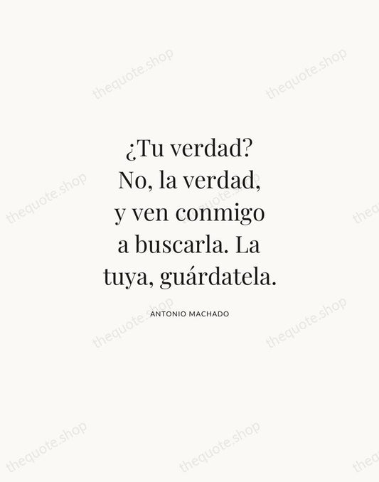 ¿Tu verdad? No, la verdad, y ven conmigo a buscarla. La tuya… — Antonio Machado | Printable Wall Art — Atelier Serif