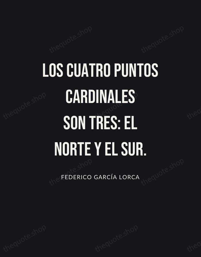 Los cuatro puntos cardinales son tres: el Norte y el Sur. — Federico García Lorca | Printable Wall Art — Poster Condensed