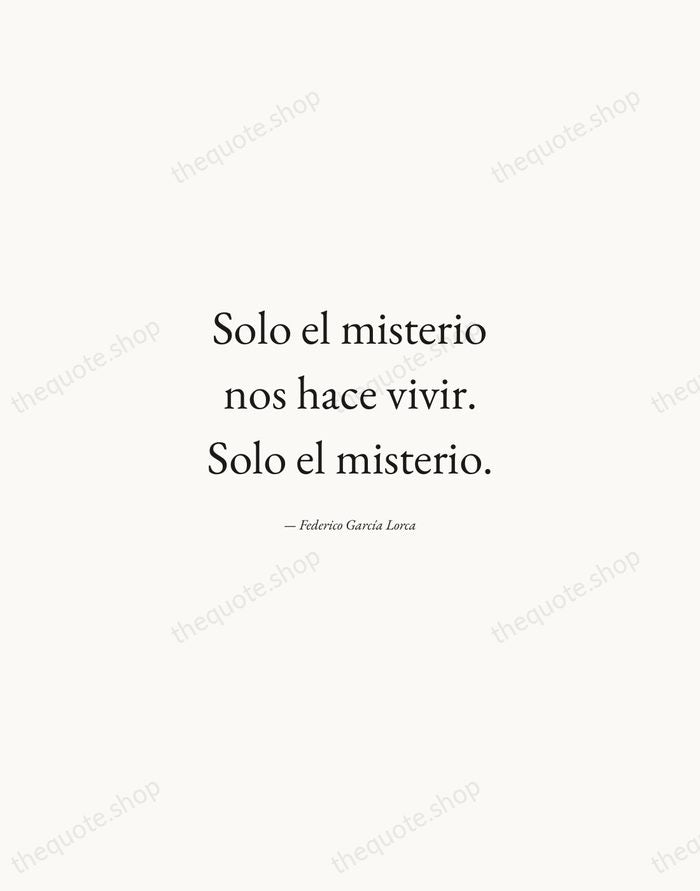Solo el misterio nos hace vivir. Solo el misterio. — Federico García Lorca — Quiet Garamond