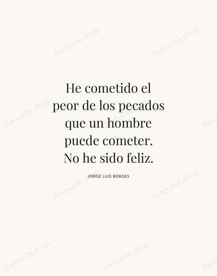 He cometido el peor de los pecados que un hombre puede cometer… — Jorge Luis Borges | Printable Wall Art — Atelier Serif