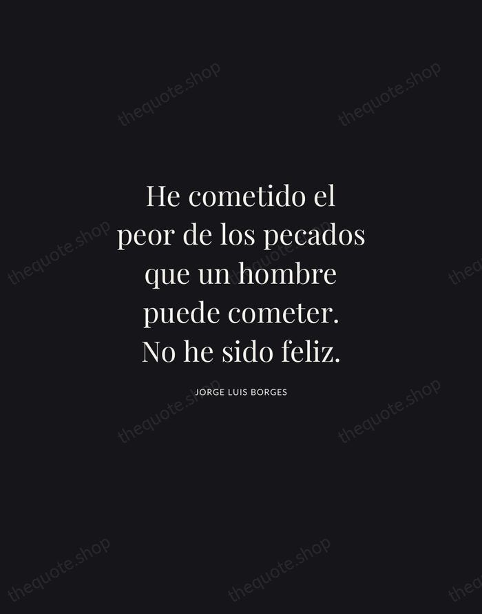He cometido el peor de los pecados que un hombre puede cometer… — Jorge Luis Borges | Printable Wall Art — Midnight Serif