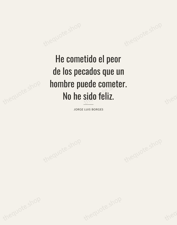 He cometido el peor de los pecados que un hombre puede cometer… — Jorge Luis Borges — Letterpress Caps