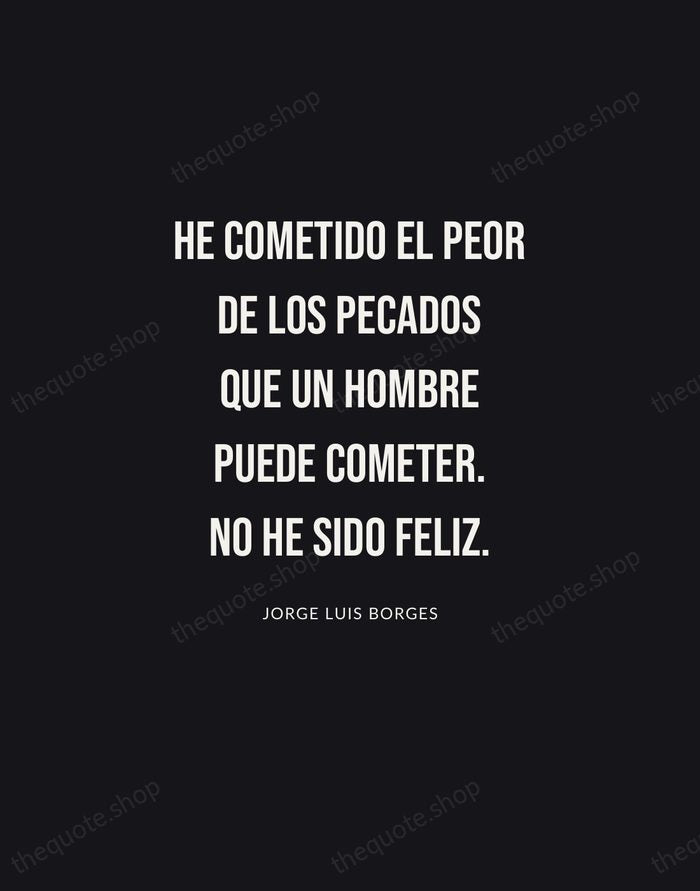 He cometido el peor de los pecados que un hombre puede cometer… — Jorge Luis Borges | Printable Wall Art — Poster Condensed