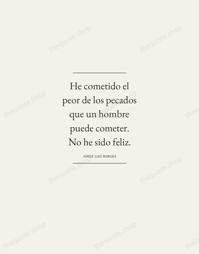 He cometido el peor de los pecados que un hombre puede cometer… — Jorge Luis Borges — Gallery Frame