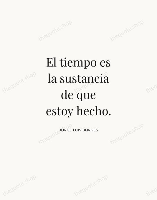 El tiempo es la sustancia de que estoy hecho. — Jorge Luis Borges | Printable Wall Art — Atelier Serif