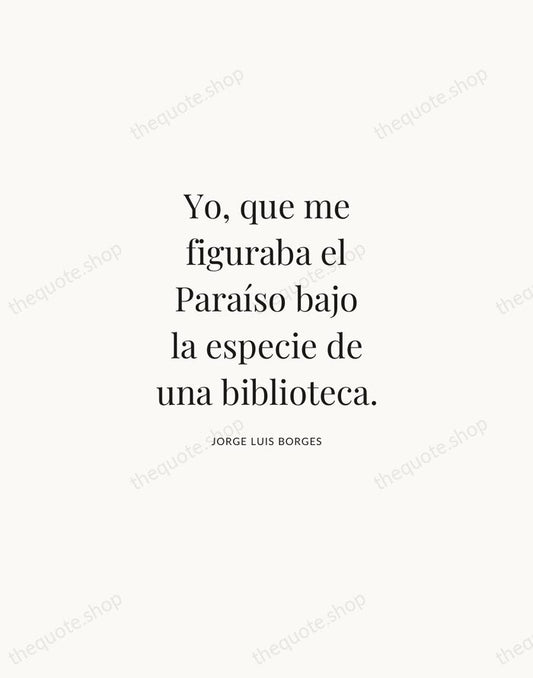 Yo, que me figuraba el Paraíso bajo la especie de una biblioteca. — Jorge Luis Borges | Printable Wall Art — Atelier Serif