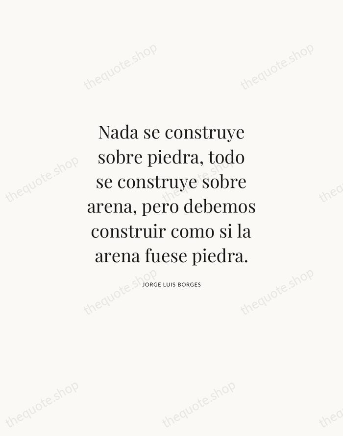Nada se construye sobre piedra, todo se construye sobre arena, pero debemos… — Jorge Luis Borges | Printable Wall Art — Atelier Serif