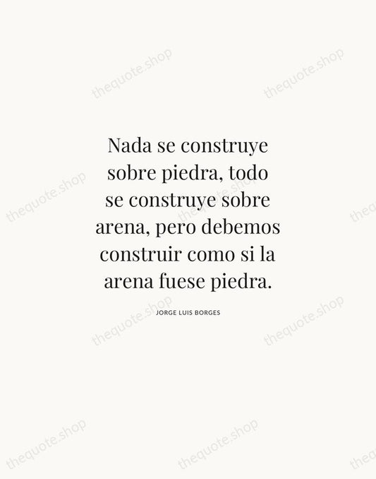 Nada se construye sobre piedra, todo se construye sobre arena, pero debemos… — Jorge Luis Borges | Printable Wall Art — Atelier Serif