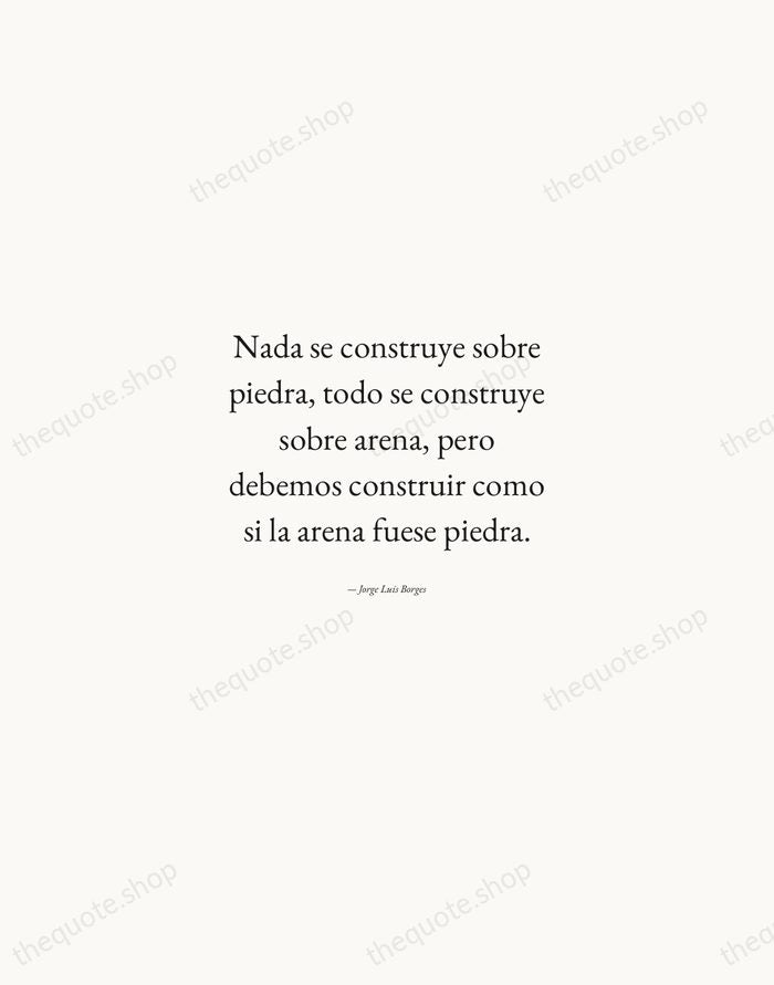 Nada se construye sobre piedra, todo se construye sobre arena, pero debemos… — Jorge Luis Borges — Quiet Garamond