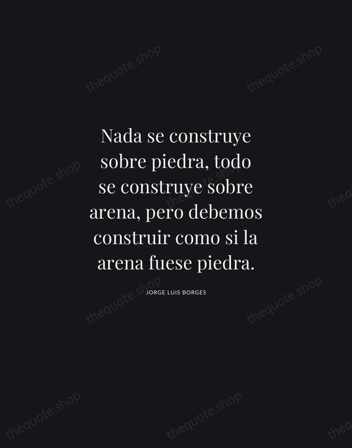 Nada se construye sobre piedra, todo se construye sobre arena, pero debemos… — Jorge Luis Borges | Printable Wall Art — Midnight Serif