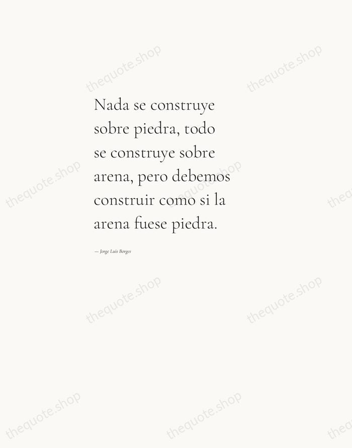 Nada se construye sobre piedra, todo se construye sobre arena, pero debemos… — Jorge Luis Borges — Editorial Left Serif