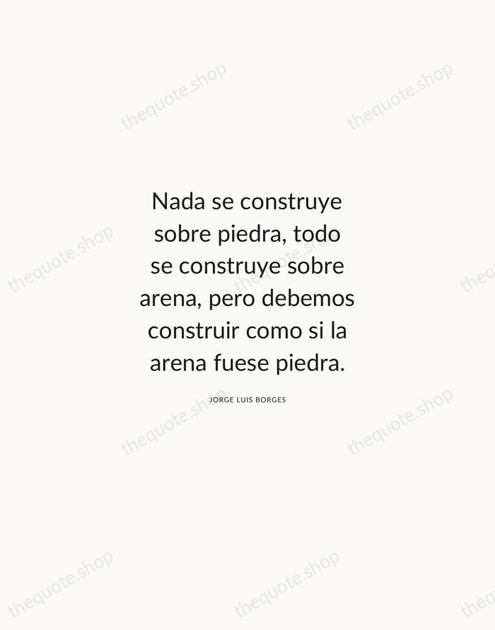 Nada se construye sobre piedra, todo se construye sobre arena, pero debemos… — Jorge Luis Borges — Modern Sans Calm