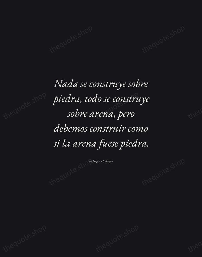 Nada se construye sobre piedra, todo se construye sobre arena, pero debemos… — Jorge Luis Borges — Manuscript Italic