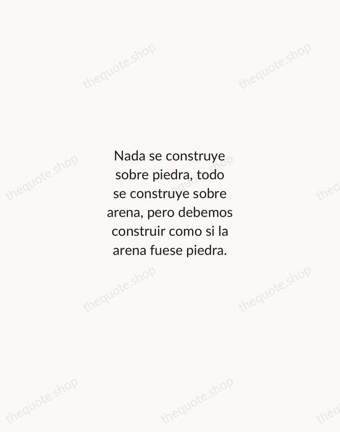 Nada se construye sobre piedra, todo se construye sobre arena, pero debemos… — Jorge Luis Borges — Minimal Unsigned