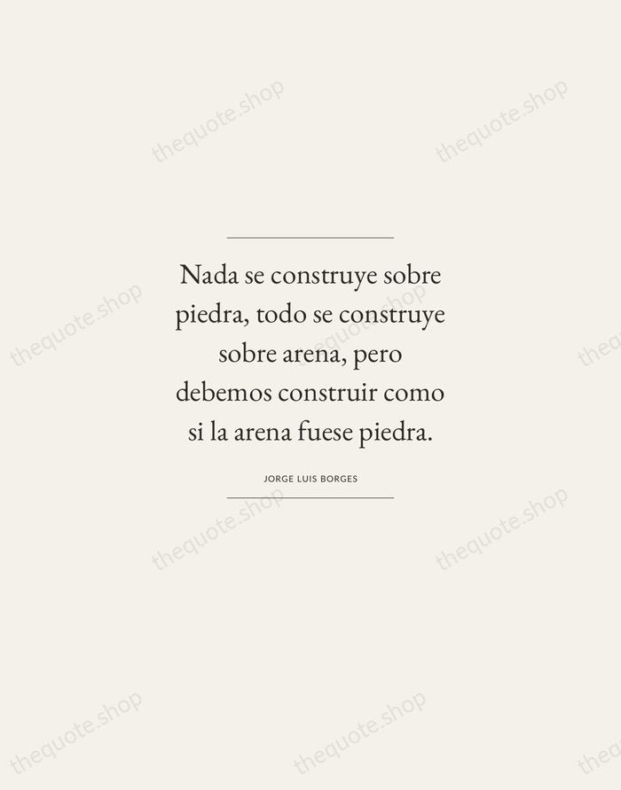Nada se construye sobre piedra, todo se construye sobre arena, pero debemos… — Jorge Luis Borges — Gallery Frame