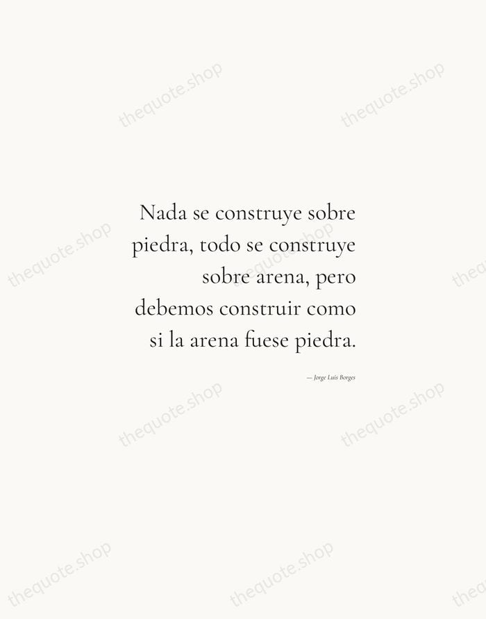 Nada se construye sobre piedra, todo se construye sobre arena, pero debemos… — Jorge Luis Borges — Soft Serif Right