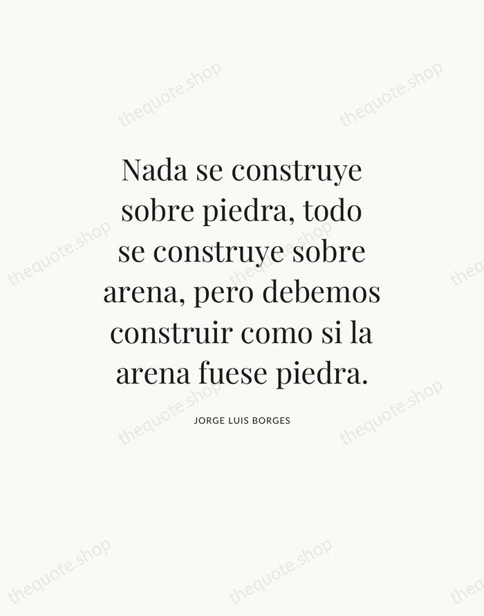 Nada se construye sobre piedra, todo se construye sobre arena, pero debemos… — Jorge Luis Borges — Statement Serif