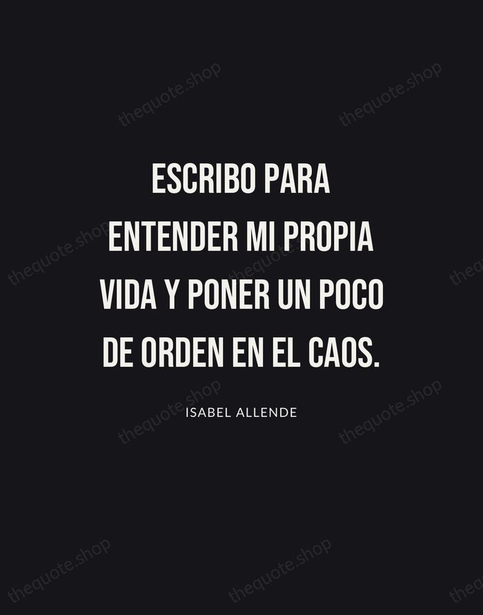 Escribo para entender mi propia vida y poner un poco de orden… — Isabel Allende | Printable Wall Art — Poster Condensed