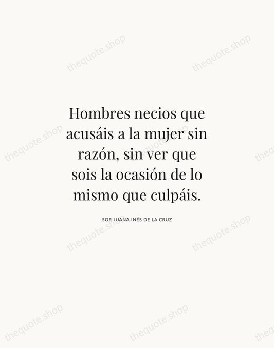 Hombres necios que acusáis a la mujer sin razón, sin ver que… — Sor Juana Inés de la Cruz | Printable Wall Art — Atelier Serif