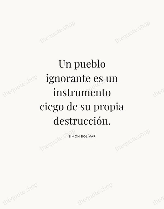 Un pueblo ignorante es un instrumento ciego de su propia destrucción. — Simón Bolívar | Printable Wall Art — Atelier Serif