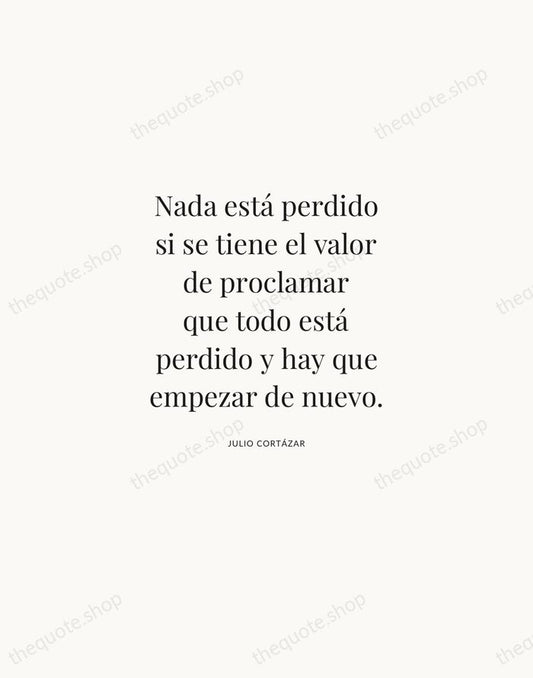 Nada está perdido si se tiene el valor de proclamar que todo… — Julio Cortázar | Printable Wall Art — Atelier Serif