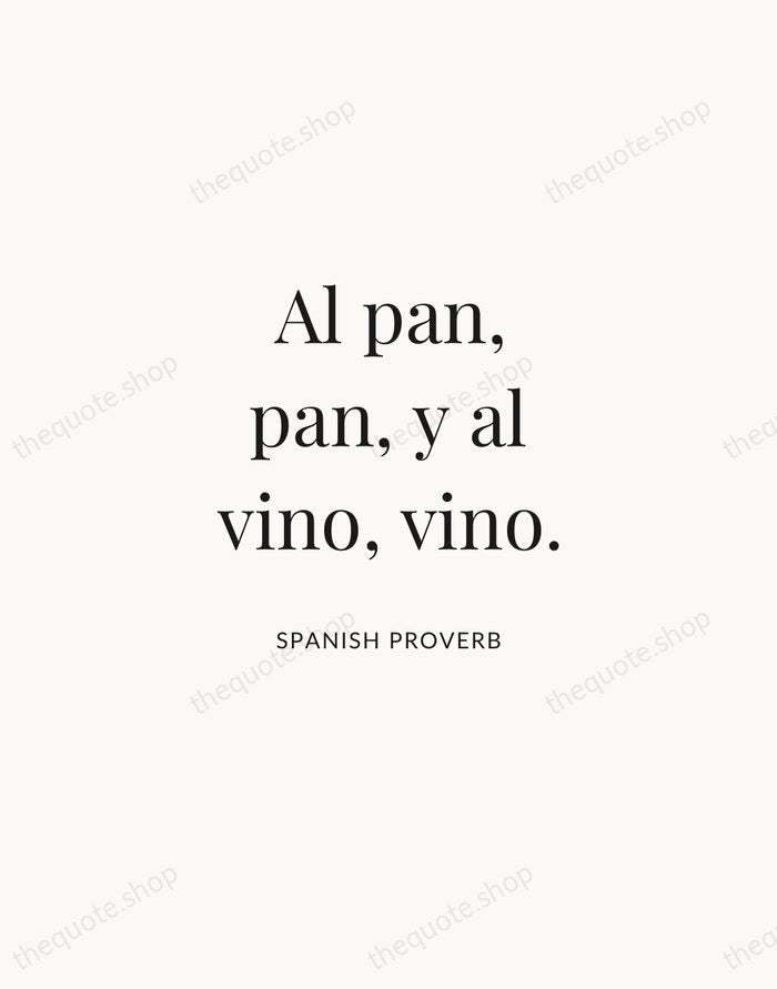 Al pan, pan, y al vino, vino. — Spanish Proverb | Printable Wall Art — Atelier Serif