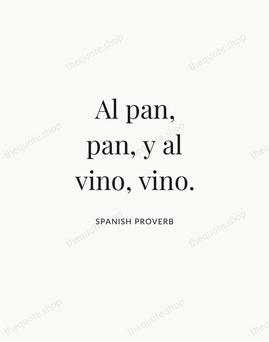Al pan, pan, y al vino, vino. — Spanish Proverb | Printable Wall Art — Atelier Serif