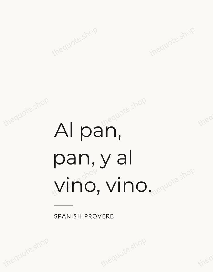 Al pan, pan, y al vino, vino. — Spanish Proverb — Studio Left