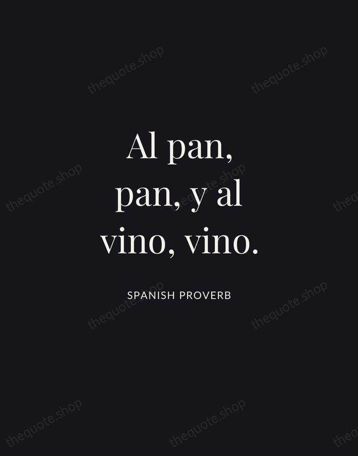 Al pan, pan, y al vino, vino. — Spanish Proverb | Printable Wall Art — Midnight Serif