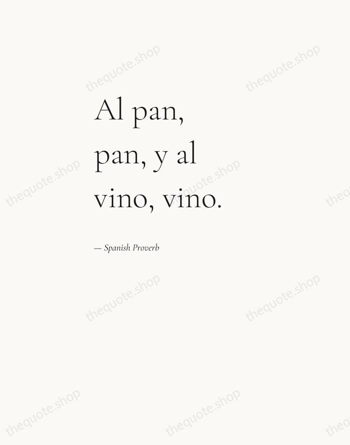 Al pan, pan, y al vino, vino. — Spanish Proverb — Editorial Left Serif