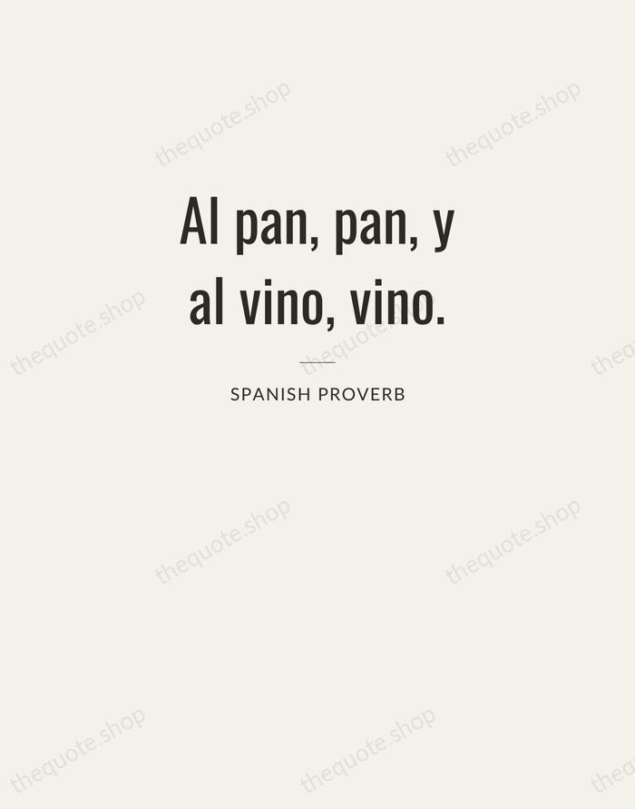 Al pan, pan, y al vino, vino. — Spanish Proverb — Letterpress Caps