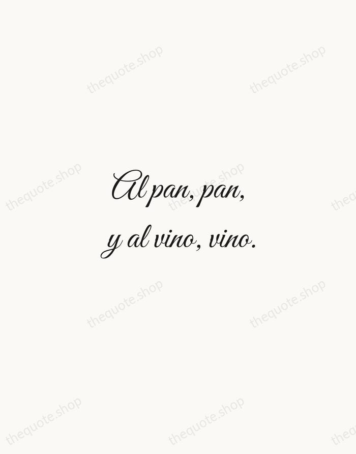 Al pan, pan, y al vino, vino. — Spanish Proverb — Script Whisper