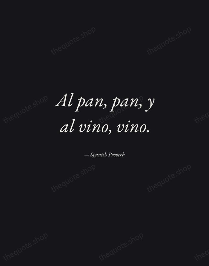 Al pan, pan, y al vino, vino. — Spanish Proverb — Manuscript Italic