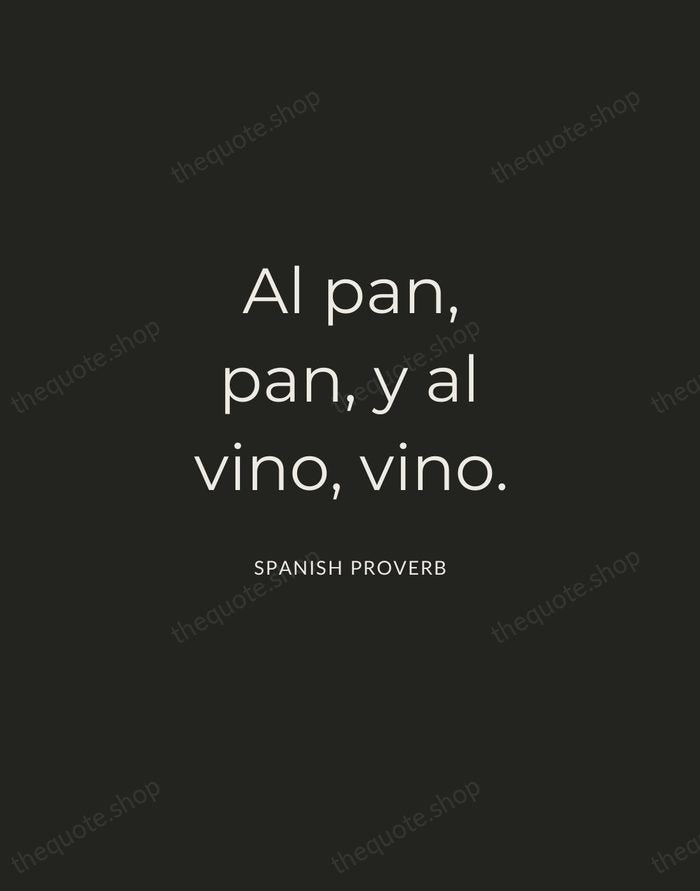 Al pan, pan, y al vino, vino. — Spanish Proverb — Charcoal Sans