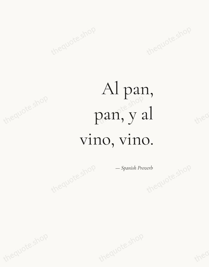 Al pan, pan, y al vino, vino. — Spanish Proverb — Soft Serif Right